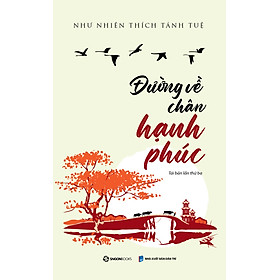 Sách - Đường về chân hạnh phúc - tái bản lần 3 - tác giả Như Nhiên Thích Tánh Tuệ