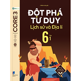 Đột Phá Tư Duy Lịch Sử Và Địa Lí 6 Tập 1 - Bản Quyền
