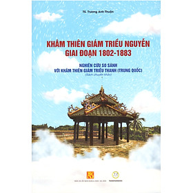 Khâm Thiêm Giám triều Nguyễn giai đoạn 1802 - 1883 - Nghiên cứu so sánh với Khâm Thiên Giám triều Thanh (Trung Quốc)