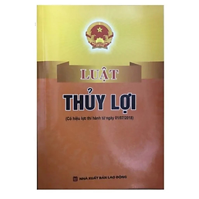 Luật thủy lợi ( Có hiệu lực thi hành từ ngày 01/7/2018) -  Quốc Hội - NXB Lao Động - Dân Hiền