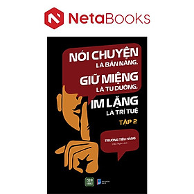Nói Chuyện Là Bản Năng, Giữ Miệng Là Tu Dưỡng, Im Lặng Là Trí Tuệ - Tập 2