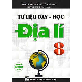Tư Liệu Dạy - Học Địa Lí 8 (Dùng Chung Cho Các Bộ SGK Hiện Hành) _HA