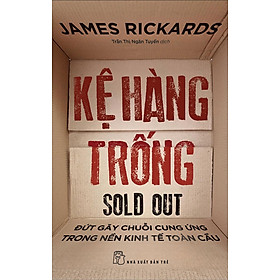 KỆ HÀNG TRỐNG: Đứt Gãy Chuỗi Cung Ứng Trong Nền Kinh Tế Toàn Cầu - James Rickards - NXB Trẻ