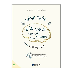 Sách Đánh thức bản năng học tập phi thường trong bạn: phương pháp thao túng não bộ để học tập nhàn tênh nhưng vẫn không ngừng tiến bộ - Chu Lĩnh
