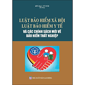 Luật Bảo Hiểm Xã Hội - Luật Bảo Hiểm Y Tế Và Các Chính Sách Mới Về Bảo Hiểm Thất Nghiệp