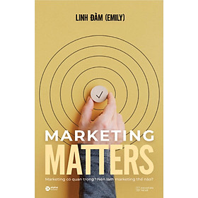 Marketing Matters - Marketing Có Quan Trọng? Nên Làm Marketing Thế Nào? - Bản Quyền