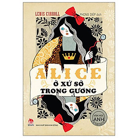 Tác Phẩm Chọn Lọc - Văn Học Anh - Alice Ở Xứ Sở Trong Gương (Tái Bản 2022)