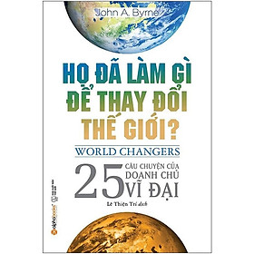 Họ Đã Làm Gì Để Thay Đổi Thế Giới? (Tái Bản 2018)