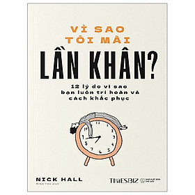 Sách - Vì Sao Tôi Mãi Lần Khân - 12 Lý Do Vì Sao Bạn Luôn Trì Hoãn Và Cách Khắc Phục - Nick Hall - Nhà xuất bản Thế Giới - Times