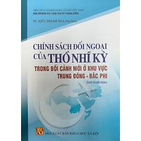 Sách - Chính sách đối ngoại của Thổ Nhĩ Kì trong bối cảnh mới ở khu vực Trung Đông - Bắc Phi