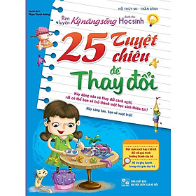 Rèn Luyện Kĩ Năng Sống Dành Cho Học Sinh - 25 Tuyệt Chiêu Để Thay Đổi (Tái Bản) - Bản Quyền