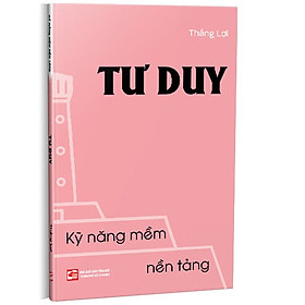 Kỹ Năng Mềm Nền Tảng - Tư Duy - (bìa mềm)