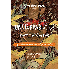 Unstoppable Us - Không Thể Dừng Bước - Tập 1: Loài Người Chinh Phục Thế Giới Như Thế Nào