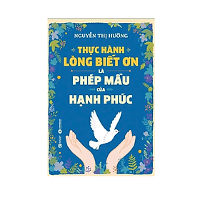 Sách Thực hành lòng biết ơn là phép mầu của hạnh phúc