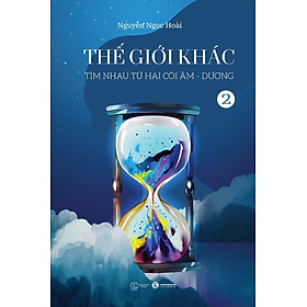 Sách - THẾ GIỚI KHÁC 2: TÌM NHAU TỪ HAI CÕI ÂM - DƯƠNG