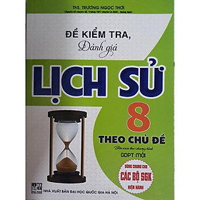 Sách - Đề Kiểm Tra Đánh Giá Lịch Sử Lớp 8 Theo Chủ Đề ( Biên Soạn Theo Chương Trình GDPT Mới )HA-MK