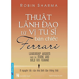 Thuật Lãnh Đạo Từ Vị Tu Sĩ Bán Chiếc Ferrari - 8 Nguyên Tắc Của Nhà Lãnh Đạo Thông Thái
