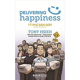 Delivering Happiness - Tỷ Phú Bán Giày (Tái bản năm 2021)