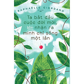 Sách Ta bắt đầu cuộc đời mới, khi nhận ra mình chỉ sống một lần - Nhã Nam - BẢN QUYỀN