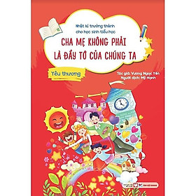 Yêu Thương - Cha Mẹ Không Phải Là Đầy Tớ Của Chúng Ta   - Nhật Kí Trưởng Thành Cho Học Sinh Tiểu Học - Bản Quyền