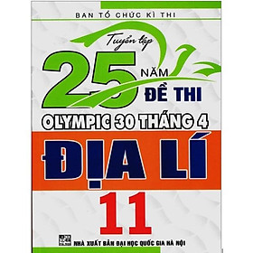 Sách - Tuyển tập 25 năm đề thi Olympic 30 tháng 4 Địa Lí 11