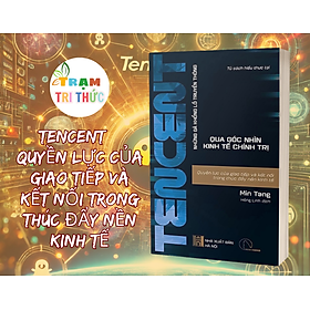 TENCENT – Quyền lực của giao tiếp và kết nối trong thúc đẩy nền kinh tế - Min Tang - NXB Hà Nội