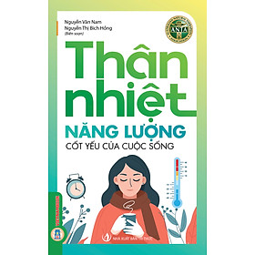 Thân Nhiệt Năng Lượng Cốt Yếu Của Sự Sống - Nguyễn Vân Nam, Nguyễn Thị Bích Hồng