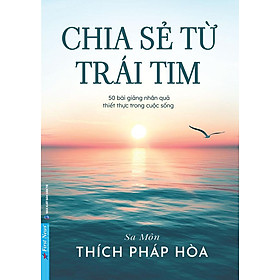 Chia Sẻ Từ Trái Tim - 50 Bài Giảng Nhân Quả Thiết Thực Trong Cuộc Sống Của Sa Môn Thích Pháp Hòa