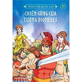 Sách - Thần thoại Hy Lạp (tập 11): CHIẾN CÔNG CỦA TƯỚNG DIOMEDES