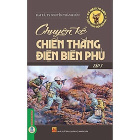 Sách - Chuyện Kể Chiến Thắng Điện Biên Phủ - Nguyễn Thành Hữu & Đào Duy Nam biên soạn - VIETNAMBOOK