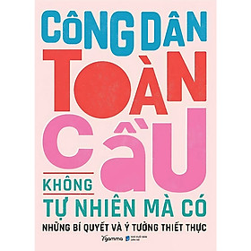 Công Dân Toàn Cầu Không Tự Nhiên Mà Có - Những Bí Quyết Và Ý Tưởng Thiết Thực - AL