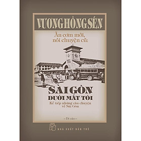 Sách - Ăn Cơm Mới, Nói Chuyện Cũ: Sài Gòn Dưới Mắt Tôi - Kể Tiếp Những Câu Chuyện Về Sài Gòn - Vương Hồng Sển - NXB Trẻ