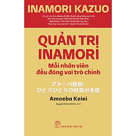 Quản Trị Inamori - Mỗi Nhân Viên Đều Đóng Vai Trò Chính 	_TRE