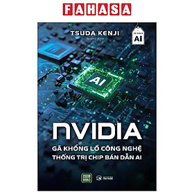 Sách - NVIDIA - Gã Khổng Lồ Công Nghệ Thống Trị Chip Bán Dẫn AI