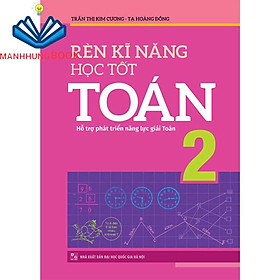 Sách: Rèn Kĩ Năng Học Tốt Toán Lớp 2 - Hỗ Trợ Phát Triển Năng Lực Giải Toán