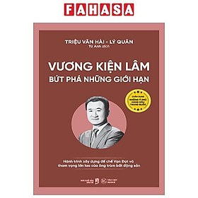 Vương Kiện Lâm - Bứt Phá Những Giới Hạn - Hành Trình Xây Dựng Đế Chế Vạn Đạt Và Tham Vọng Lớn Lao Của Ông Trùm Bất Động Sản