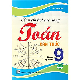 Sách - Giải Chi Tiết Các Dạng Toán Căn Thức Dành Cho Học Sinh Lớp 9 - Dùng Chung Các Bộ SGK Hiện Hành - Hồng Ân