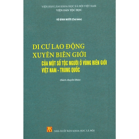 Sách - Di cư lao động xuyên biên giới của một số tộc người ở vùng biên giới Việt Nam - Trung Quốc - NXB KHXH
