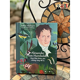 (Bìa cứng, in màu toàn bộ) ALEXANDER VON HUMBOLDT - Khao khát khám phá những vùng đất lạ- Volker Mehnert - Đào Minh Khánh dịch – Thái Hà - NXB Hà Nội