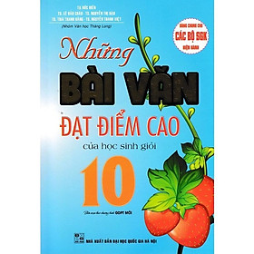 Sách - Những Bài Văn Đạt Điểm Cao Của Học Sinh Giỏi Lớp 10 - Dùng Chung Cho Các Bộ SGK Hiện Hành - Hồng Ân