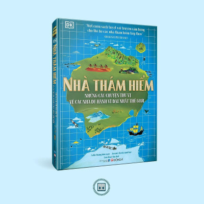 Sách - Nhà Thám Hiểm - Những Câu Chuyện Thú Vị Về Các Nhà Du Hành Vĩ Đại Nhất Thế Giới - Đông A