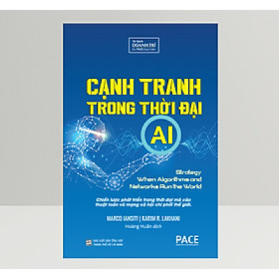Cạnh Tranh Trong Thời Đại AI (Competing In The Age Of AI) - Marco Iansiti, Karim R. Lakhani - PACE Books