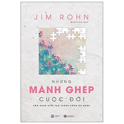 Sách - Những Mảnh Ghép Cuộc Đời - Cẩm Nang Kiến Tạo Thành Công Cá Nhân (Tái Bản 2021) - Jim Rohn - Nhà xuất bản Lao Động