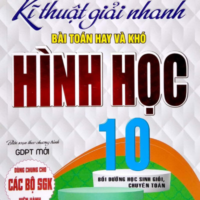 Kĩ Thuật Giải Nhanh Bài Toán Hay Và Khó Hình Học 10 (Biên Soạn Theo Chương Trình GDPTt Mới) (Dùng Chung Cho Các Bộ SGK Hiện Hành)