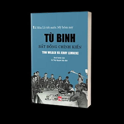 TÙ BINH BẤT ĐỒNG CHÍNH KIẾN - Từ Nhà tù Hỏa Lò đến nước Mỹ hôm nay - Tom Wilber và Jerry Lembcke