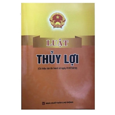 Luật thủy lợi ( Có hiệu lực thi hành từ ngày 01/7/2018) -  Quốc Hội - NXB Lao Động - Dân Hiền