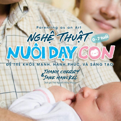 Parenting As An Art - Nghệ Thuật Nuôi Dạy Con - Để Trẻ Khỏe Mạnh, Hạnh Phúc, Và Sáng Tạo