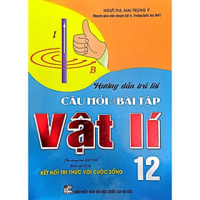 Sách - Hướng Dẫn Trả Lời Câu Hỏi Và Bài Tập Vật Lí Lớp 12 - Bám Sát SGK Kết Nối Tri Thức Với Cuộc Sống - Hồng Ân