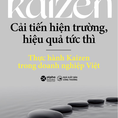 Kaizen - Cải Tiến Hiện Trường, Hiệu Quả Tức Thì - Thực Hành Kaizen Trong Doanh Nghiệp Việt