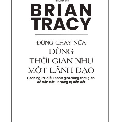 Sách - Đừng Chạy Nữa - Dùng Thời Gian Như Một Lãnh Đạo Cách Người Điều Hành Giỏi Dùng Thời Gian Để Dẫn Dắt-Không Bị Dẫn Dắt